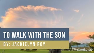 To Walk With The Son │ By Jackielyn Roy │ Original Kingdom Music [upl. by Marcella]