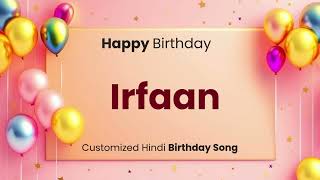 Happy Birthday quot IRFAAN quot  Customized Birthday Song  In Hindi [upl. by Lednyc]