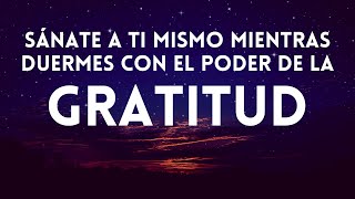 Dormir con el PODER de la GRATITUD 🙏 Meditación guiada SANA MIENTRAS DUERMES Salud Amor Abundancia [upl. by Sinnylg]