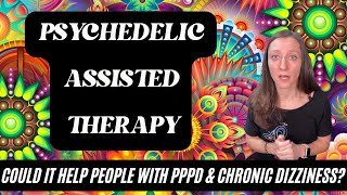 Psychedelic Assisted Therapy could it help people suffering from chronic dizziness amp PPPD [upl. by Lanie]