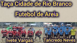 Taça Cidade de Rio Branco de Futebol de Areia Ivete Vargas vs Tancredo Neves [upl. by Stanzel]