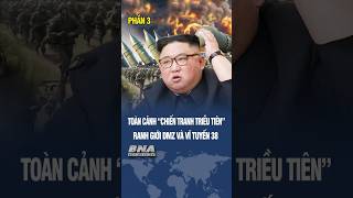 P3 Chiến tranh Triều Tiên Ranh Giới Vĩ Tuyến 38 trieutien hanquoc kimjongun northkorea [upl. by Iclehc]