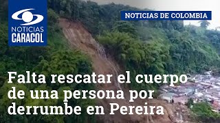 Falta rescatar el cuerpo de una persona sepultada por derrumbe en Pereira [upl. by Plumbo]