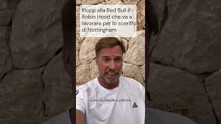 Klopp alla Red Bull è Robin Hood che va a lavorare per lo sceriffo di Nottingham [upl. by Enahpad171]