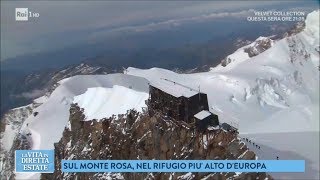 Il rifugio più alto dEuropa È sul Monte Rosa  La vita in diretta estate 20072018 [upl. by Essilrahc]