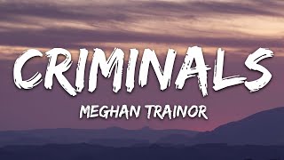 Meghan Trainor  Criminals Lyrics [upl. by Wootan]