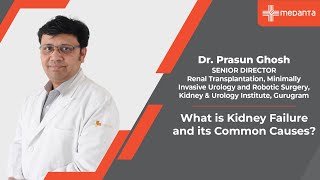 Kidney Failure and Its Common Causes  Dr Prasun Ghosh  Medanta [upl. by Einra506]