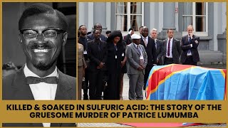 Killed amp Dissolved in Sulfuric Acid The Story of the Gruesome Murder of Patrice Lumumba of DR Congo [upl. by Balac]