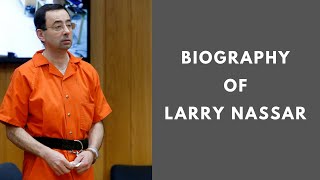 Biography of Larry Nassar  History  Lifestyle  Documentary [upl. by Nelan]