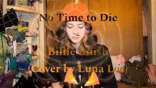 No Time to Die  Billie Eilish Cover by Luna Lee [upl. by Adlog]