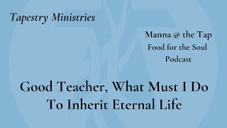 Good Teacher What Must I Do To Inherit Eternal Life [upl. by Dlopoel504]