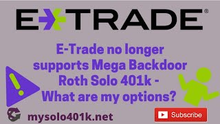 Alert ETrade Solo 401k Stops Support for Mega Backdoor Roth Solo 401k  What are Your Options [upl. by Petersen]