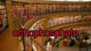 What does orthophosphate mean [upl. by Enilreug]