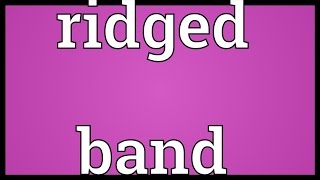 Ridged band Meaning [upl. by Eerrehs101]