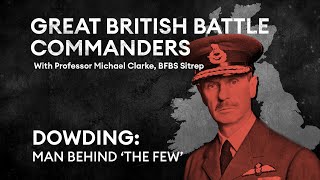 Dowding Man behind The Few  Great British Battle Commanders [upl. by Eoz202]