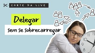 Delegar sem se sobrecarregar [upl. by Eliak450]