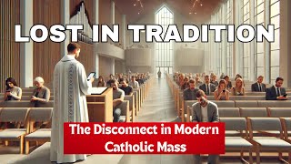 Lost in Tradition The Disconnect in Modern Catholic Mass [upl. by Ennad]