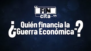 Fin de la Cita ¿Quién financia la quotGuerra Económicaquot [upl. by Drarej]