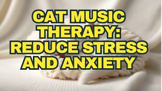 Calming Cat Music Reduce Stress and Anxiety with Soothing Melodies [upl. by Hayley]