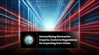 Demystifying Electronics Imports Customs Regulations for Importing from China [upl. by Giesecke781]