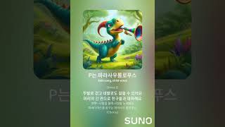 P는 파라사우롤로푸스 가사 공룡노래 ai작곡 suno [upl. by Hsekar]