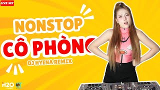 NONSTOP  Mixtape  CÔ PHÒNG  LIÊN KHÚC  LK  DJ Hyena Remix  Live Set  MixSet [upl. by Shela382]