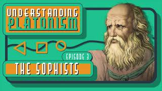 Understanding Platonism Episode 3 quotThe Sophistsquot [upl. by Swainson566]