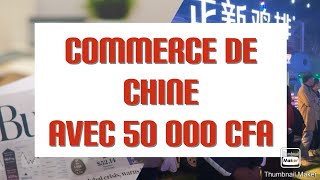 Comment faire le commerce de la Chine avec 50 000 Cfa [upl. by Ginnie]