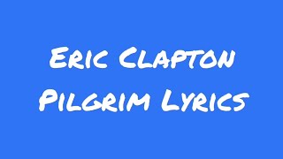 Eric Clapton Pilgrim Lyrics [upl. by Buzz44]