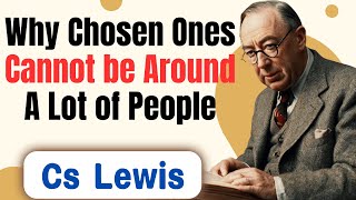 STOP WORRYING Why Chosen Ones Cannot be Around A Lot of People  CS Lewis [upl. by Laekim294]