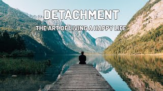 DETACHMENT  How To Live A Happy Life [upl. by Dnomrej]