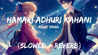 HAMARI ADHURI KAHANI slowedreverb  Hamari Adhuri Kahani by Arijit Singh [upl. by Amehr150]