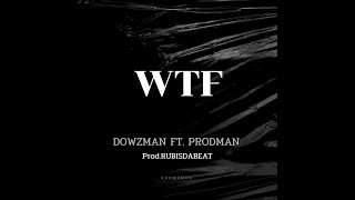 DOWZ MAN  WTF ProdRUBISDABEAT  Ft  PROD MAN [upl. by Eillo49]