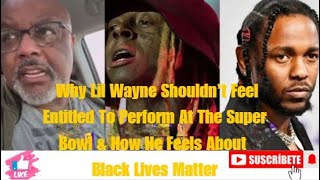 Why Lil Wayne Shouldnt Feel Entitled To Perform Super Bowl amp How He Feels About Black Lives Matters [upl. by Ginzburg]