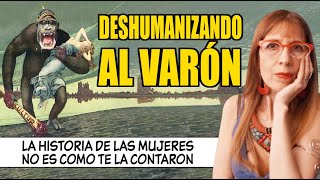 DESHUMANIZANDO AL VARÓN La HISTORIA de las MUJERES como NO te la CONTARON [upl. by Elodie]