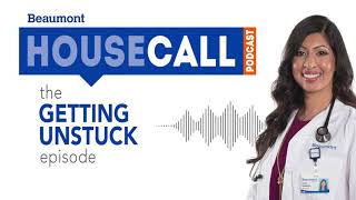 the Getting Unstuck episode  Beaumont HouseCall Podcast [upl. by Salesin32]