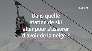 Dans quelle station de ski aller pour s’assurer d’avoir de la neige [upl. by Jaquiss681]