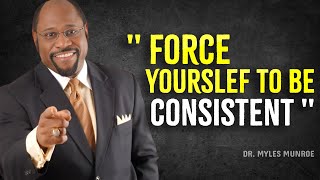 FORCE YOURSELF TO BE CONSISTENT l Myles Munroe Motivation [upl. by Cirdec527]