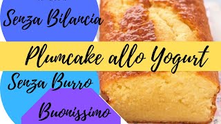 Plumcake allo Yogurt Senza Bilancia senza Burro [upl. by Ogdon]