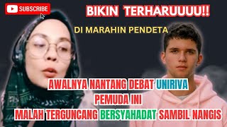 AWALNYA NANTANGIN UNIRIVA DEBAT MALAH NANGIS INGIN SYAHADAT BIKIN 2 PDT MARAAAAAHH [upl. by Barnet]