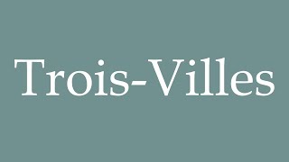 How to Pronounce TroisVilles TroisCities Correctly in French [upl. by Pardo145]