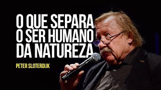 Peter Sloterdijk – O que separa o ser humano da natureza [upl. by Namso534]