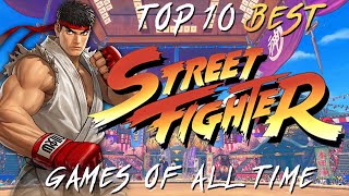 Top 10 Best Street Fighter Games Ever [upl. by Wakerly]