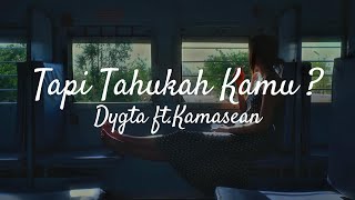 DYGTA ft KAMASEAN  TAPI TAHUKAH KAMU I Lirik Lagu [upl. by Alyos717]