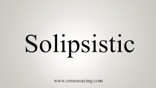 How To Say Solipsistic [upl. by Jenkel]