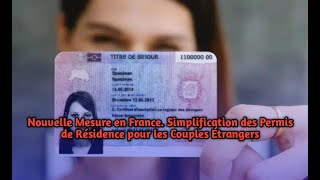 Nouvelle Mesure en France Simplification des Permis de Résidence pour les Couples Étrangers [upl. by Nyleimaj725]