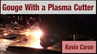 How to Gouge Metal Using a Plasma Cutter  Kevin Caron [upl. by Benito]