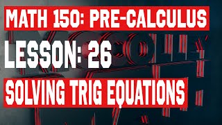 150 Lesson 26  Solving Trigonometric Equations [upl. by Rayburn]