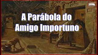 A PARÁBOLA DO AMIGO IMPORTUNO [upl. by Pillsbury]