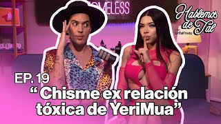 Hablemos de Tal  EP 19  CHISME LA RELACIÓN TÓXICA DE YERIMUA [upl. by Willard]